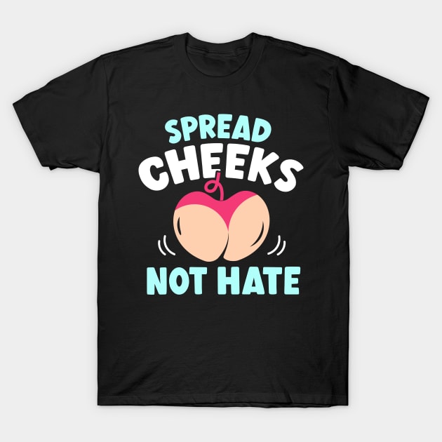 Spread Cheeks Not Hate Funny Dirty Jokes T-Shirt by TheDesignDepot
